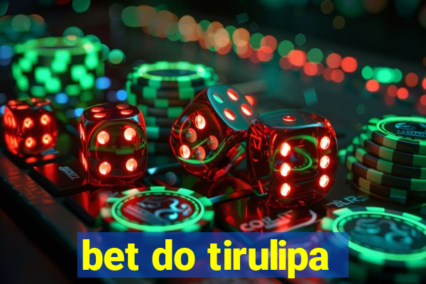 bet do tirulipa